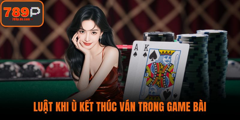 Luật khi ù kết thúc ván trong game bài
