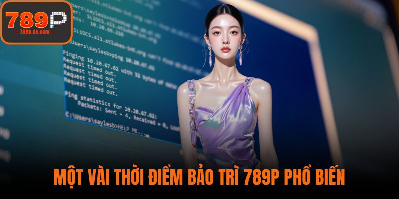 Một vài thời điểm bảo trì 789P phổ biến