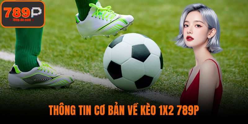 Thông tin cơ bản về kèo 1x2 789P
